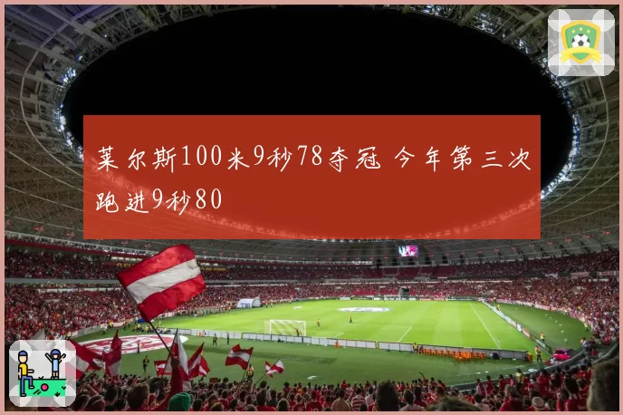 莱尔斯100米9秒78夺冠 今年第三次跑进9秒80