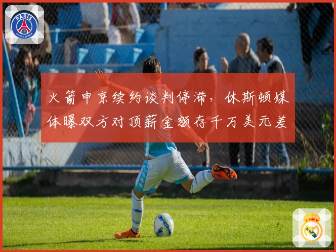 火箭申京续约谈判停滞，休斯顿媒体曝双方对顶薪金额存千万美元差距